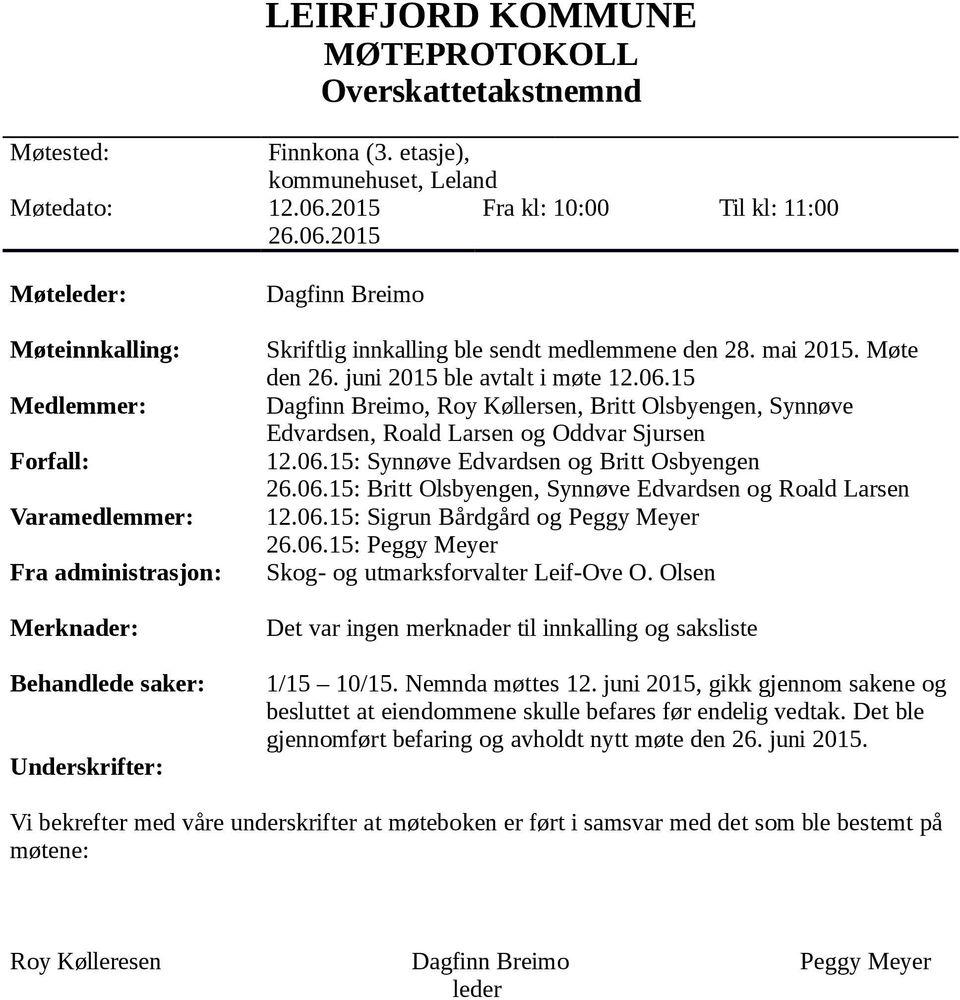 2015 Fra kl: 10:00 Til kl: 11:00 Møteleder: Møteinnkalling: Medlemmer: Forfall: Varamedlemmer: Fra administrasjon: Merknader: Behandlede saker: Underskrifter: Dagfinn Breimo Skriftlig innkalling ble