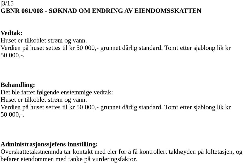 Huset er tilkoblet strøm og vann.