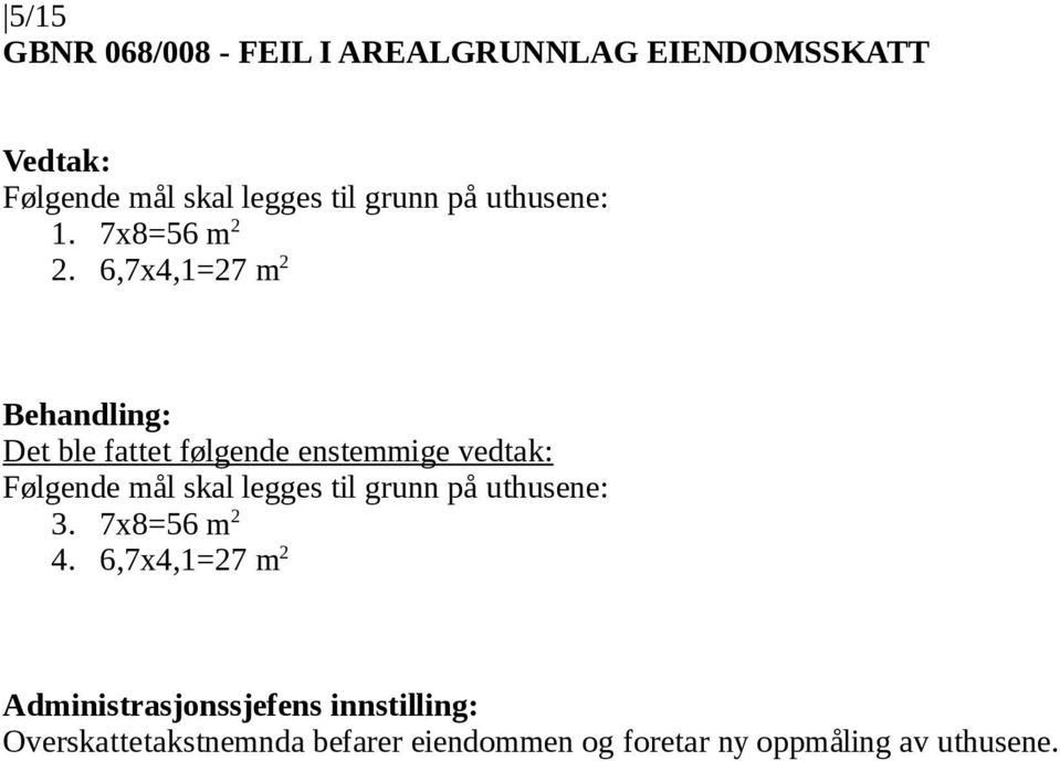 6,7x4,1=27 m 2 Følgende mål skal legges til grunn på uthusene: 3.