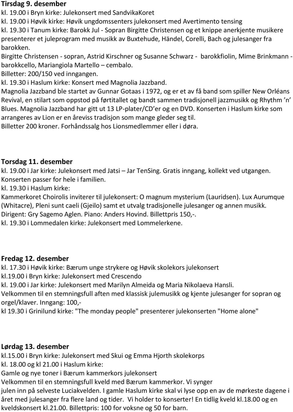 00 i Høvik kirke: Høvik ungdomssenters julekonsert med Avertimento tensing kl. 19.