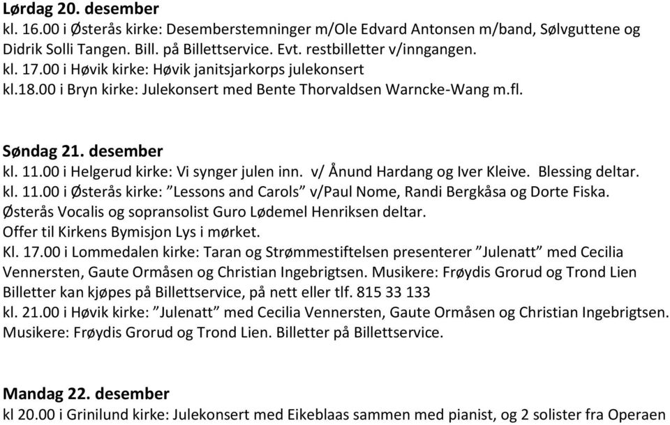 v/ Ånund Hardang og Iver Kleive. Blessing deltar. kl. 11.00 i Østerås kirke: Lessons and Carols v/paul Nome, Randi Bergkåsa og Dorte Fiska.