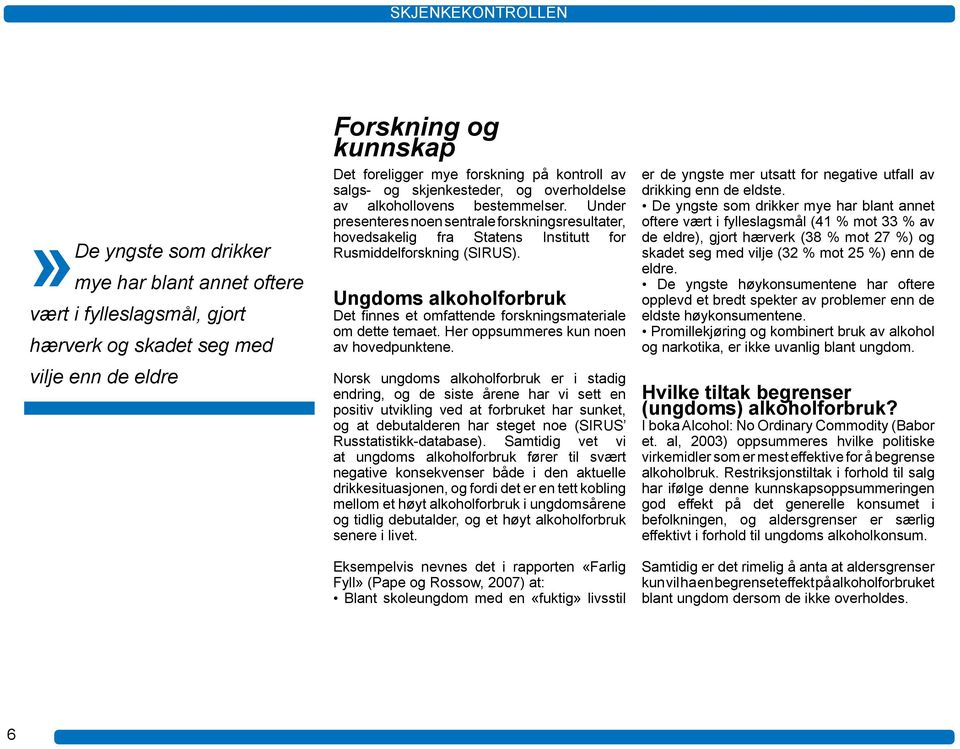 Ungdoms alkoholforbruk Det finnes et omfattende forskningsmateriale om dette temaet. Her oppsummeres kun noen av hovedpunktene.