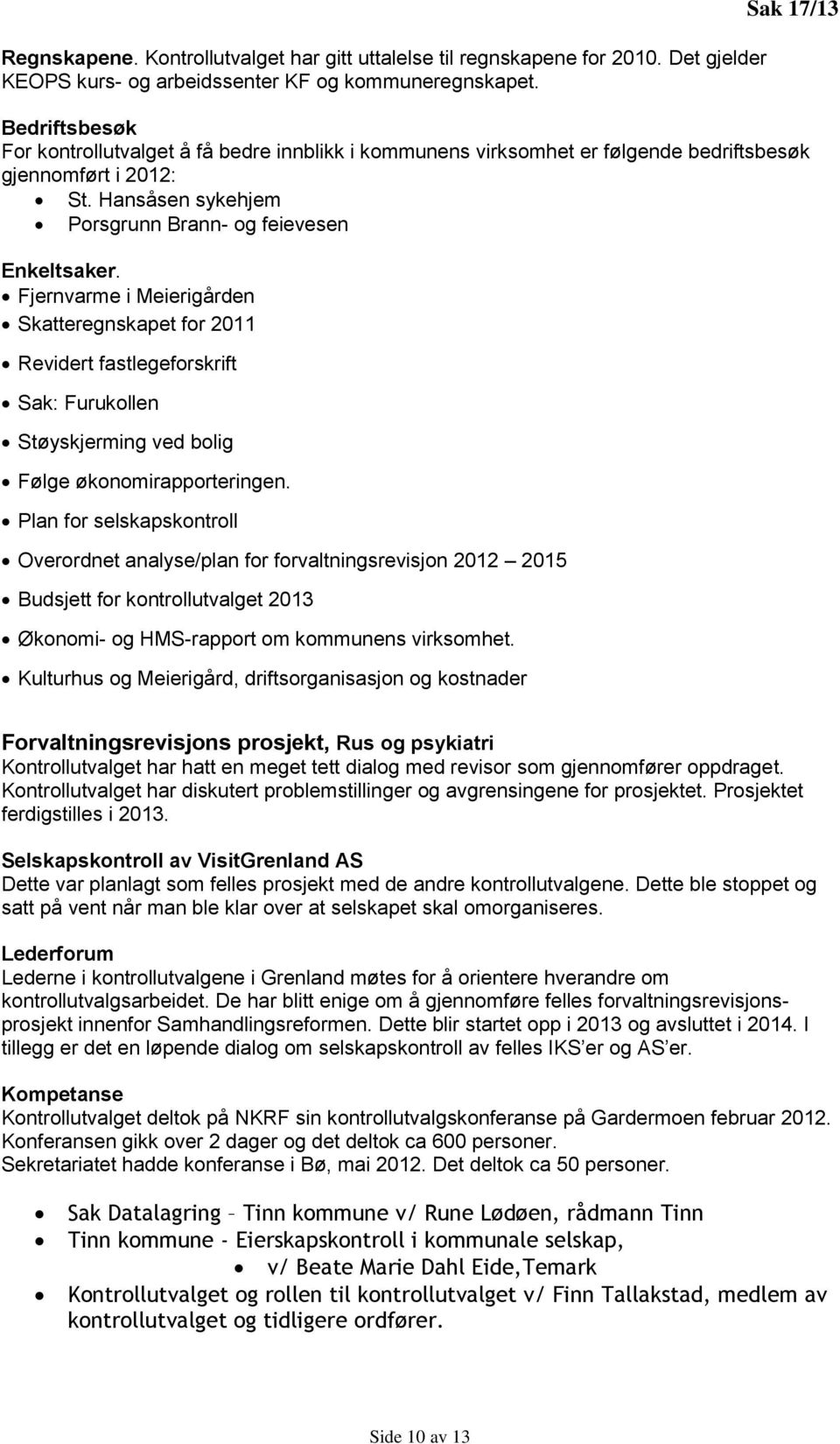 Fjernvarme i Meierigården Skatteregnskapet for 2011 Revidert fastlegeforskrift Sak: Furukollen Støyskjerming ved bolig Følge økonomirapporteringen.