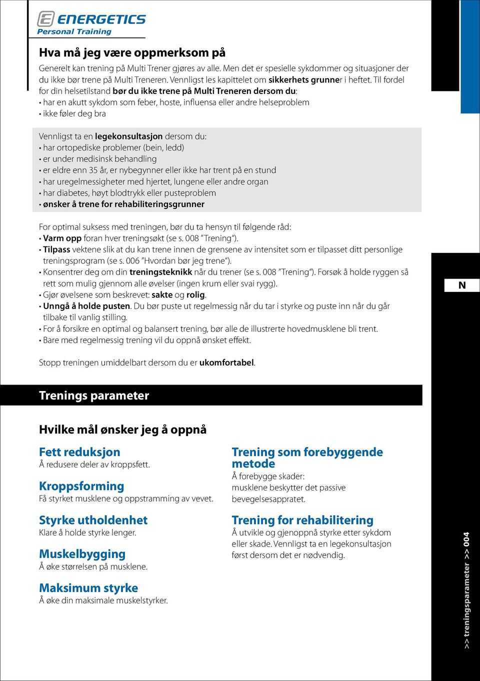 Til fordel for din helsetilstand bør du ikke trene på Multi Treneren dersom du: har en akutt sykdom som feber, hoste, influensa eller andre helseproblem ikke føler deg bra Vennligst ta en