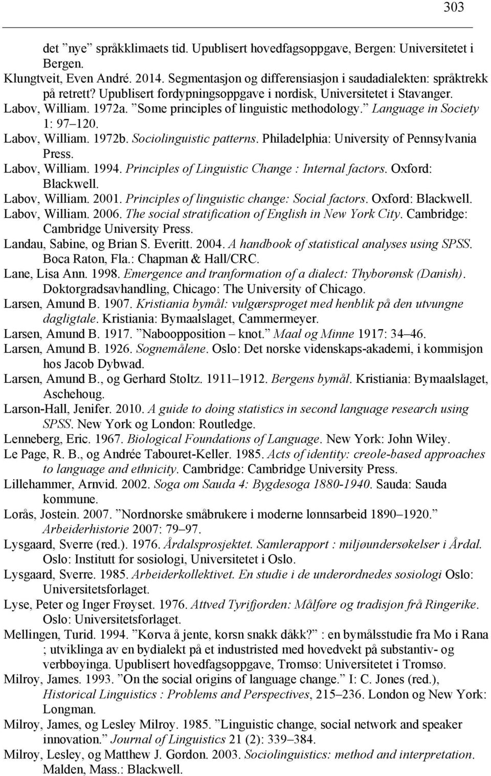 Sociolinguistic patterns. Philadelphia: University of Pennsylvania Press. Labov, William. 1994. Principles of Linguistic Change : Internal factors. Oxford: Blackwell. Labov, William. 2001.