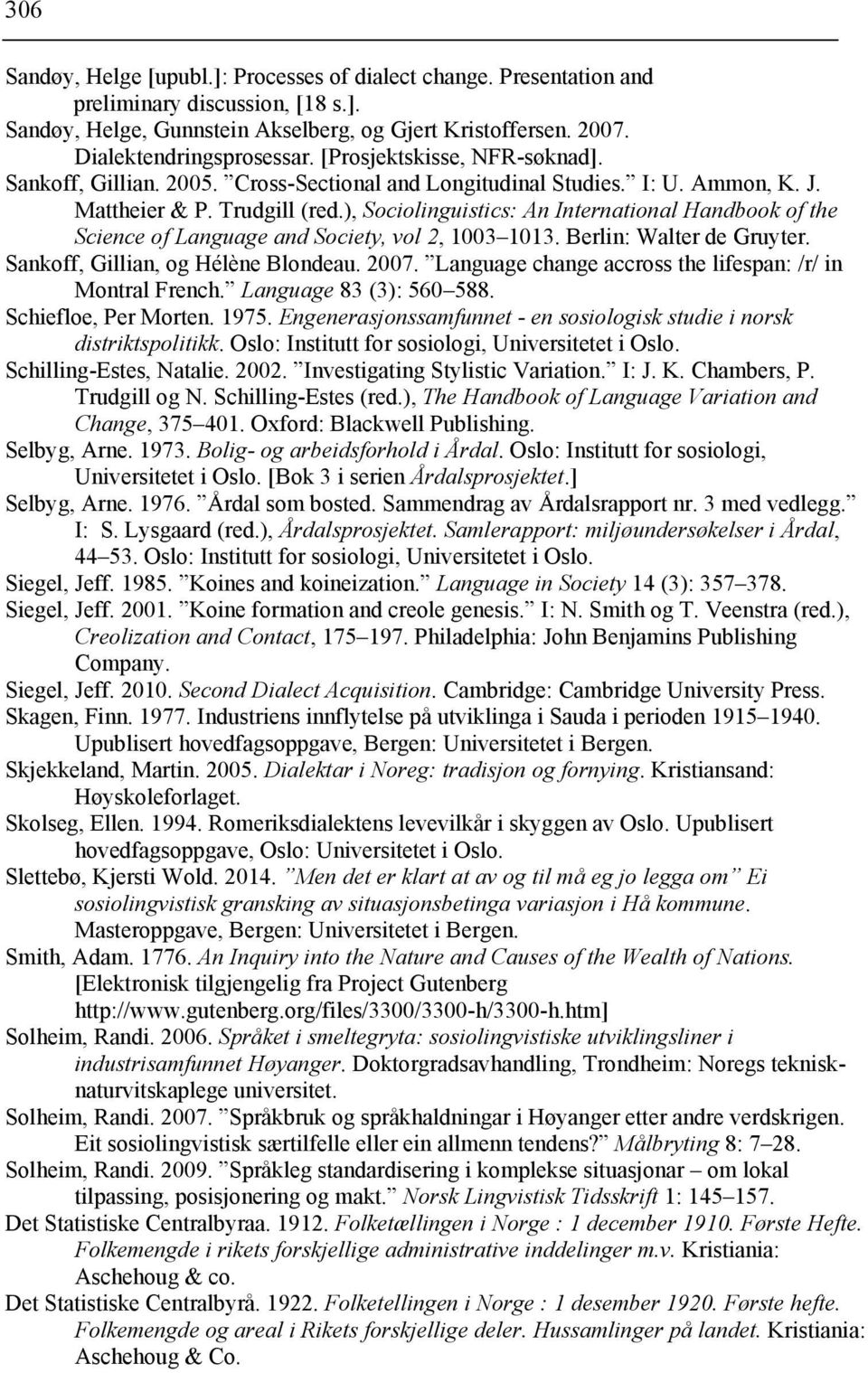 ), Sociolinguistics: An International Handbook of the Science of Language and Society, vol 2, 1003 1013. Berlin: Walter de Gruyter. Sankoff, Gillian, og Hélène Blondeau. 2007.