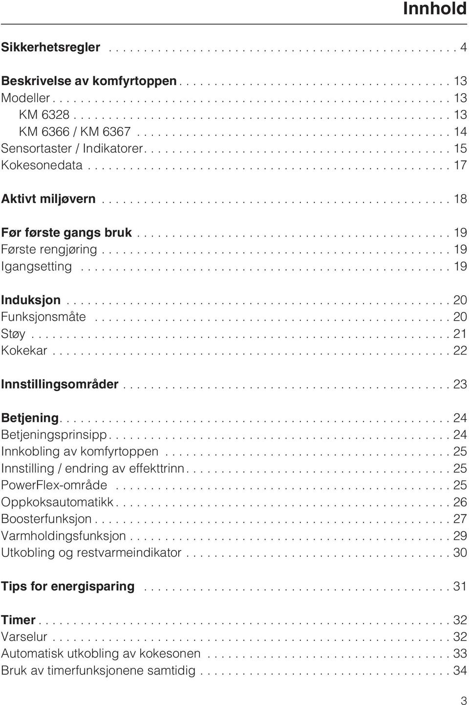 ...24 Betjeningsprinsipp....24 Innkobling av komfyrtoppen...25 Innstilling / endring av effekttrinn.... 25 PowerFlex-område...25 Oppkoksautomatikk...26 Boosterfunksjon.