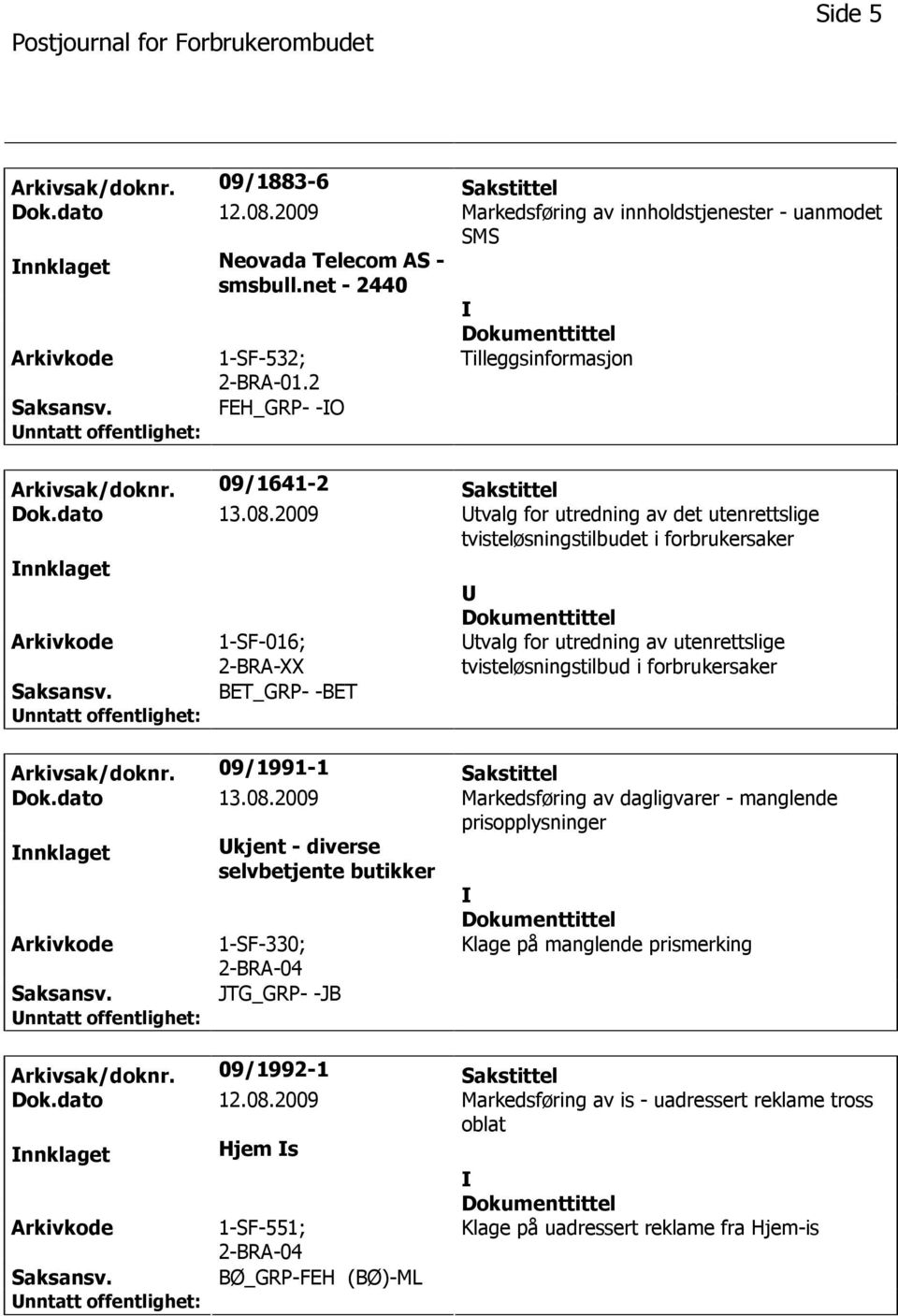 2009 tvalg for utredning av det utenrettslige tvisteløsningstilbudet i forbrukersaker nnklaget 1-SF-016; 2-BRA-XX BET_GRP- -BET tvalg for utredning av utenrettslige tvisteløsningstilbud i