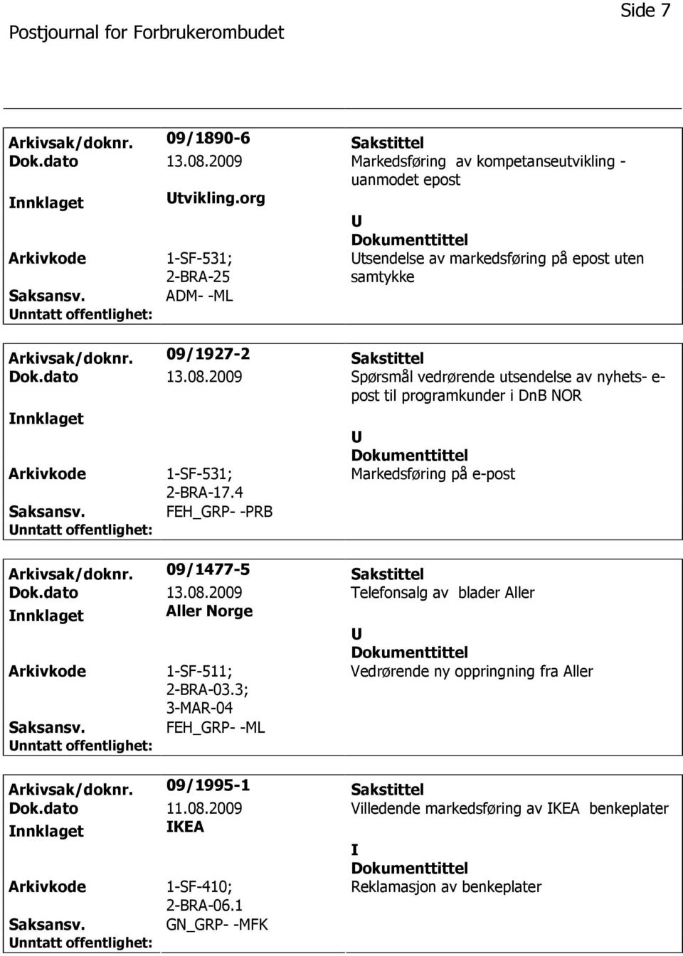 2009 Spørsmål vedrørende utsendelse av nyhets- e- post til programkunder i DnB NOR nnklaget 1-SF-531; 2-BRA-17.4 FEH_GRP- -PRB Markedsføring på e-post Arkivsak/doknr.