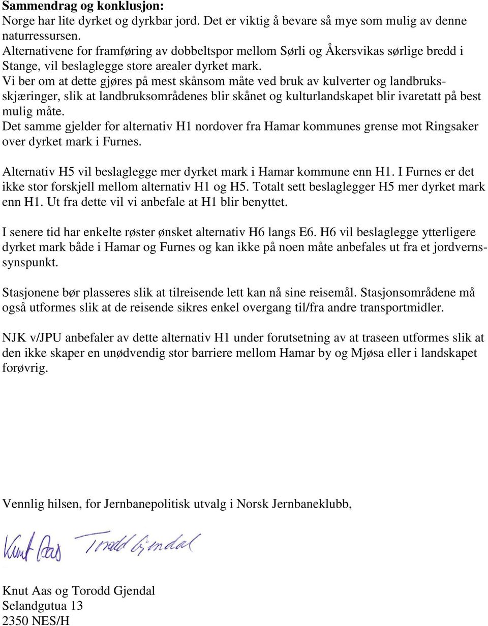 Vi ber om at dette gjøres på mest skånsom måte ved bruk av kulverter og landbruksskjæringer, slik at landbruksområdenes blir skånet og kulturlandskapet blir ivaretatt på best mulig måte.