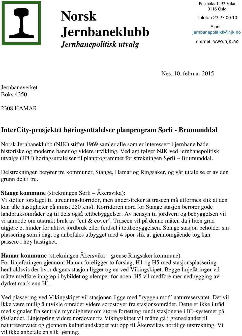 både historiske og moderne baner og videre utvikling. Vedlagt følger NJK ved Jernbanepolitisk utvalgs (JPU) høringsuttalelser til planprogrammet for strekningen Sørli Brumunddal.