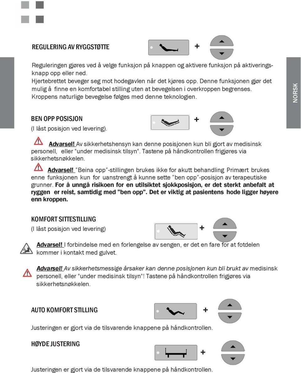 BEN OPP POSISJON + (I låst posisjon ved levering). Advarsel! Av sikkerhetshensyn kan denne posisjonen kun bli gjort av medisinsk personell, eller "under medisinsk tilsyn".