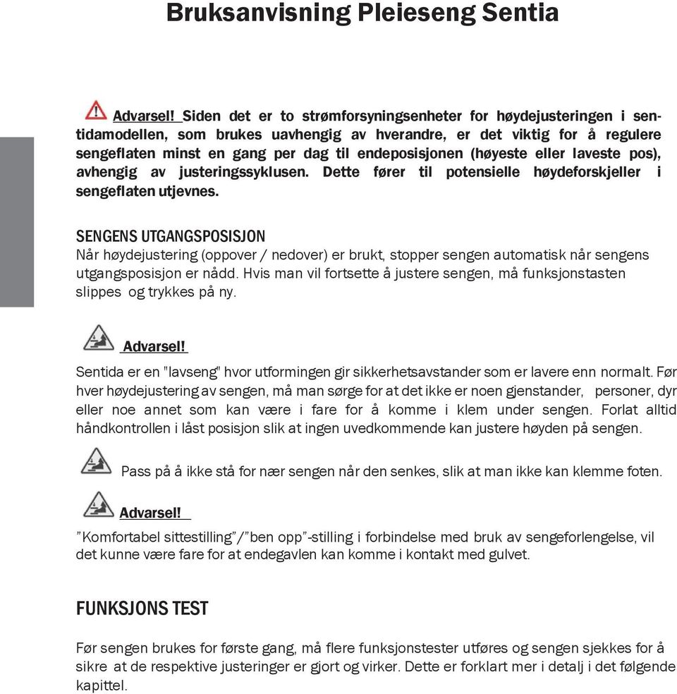 (høyeste eller laveste pos), avhengig av justeringssyklusen. Dette fører til potensielle høydeforskjeller i sengeflaten utjevnes.