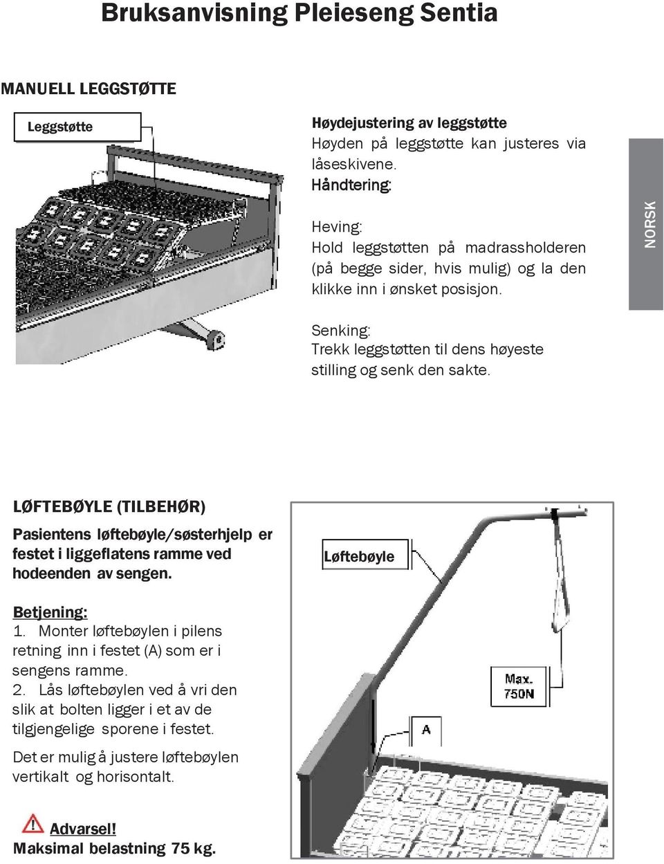 Senking: Trekk leggstøtten til dens høyeste stilling og senk den sakte. LØFTEBØYLE (TILBEHØR) Pasientens løftebøyle/søsterhjelp er festet i liggeflatens ramme ved hodeenden av sengen.