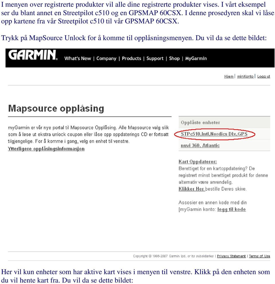 I denne prosedyren skal vi låse opp kartene fra vår Streetpilot c510 til vår GPSMAP 60CSX.