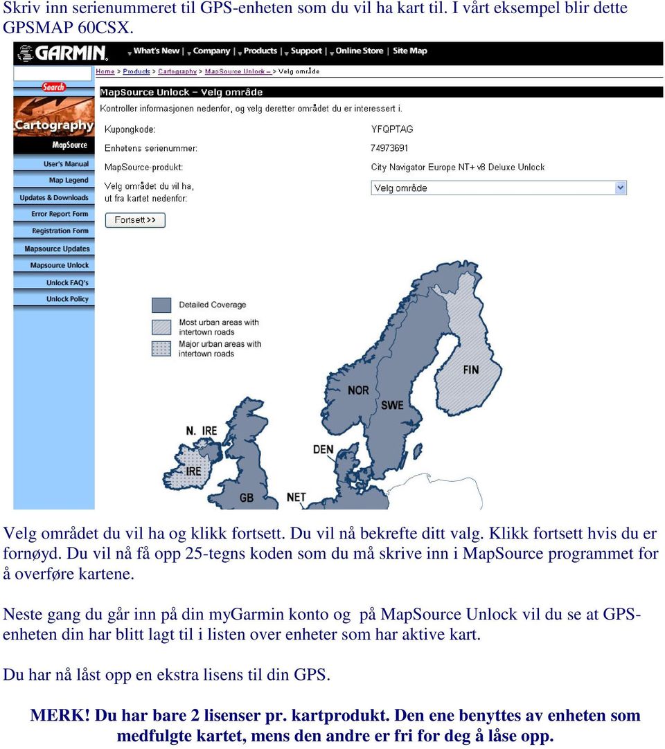 Neste gang du går inn på din mygarmin konto og på MapSource Unlock vil du se at GPSenheten din har blitt lagt til i listen over enheter som har aktive kart.