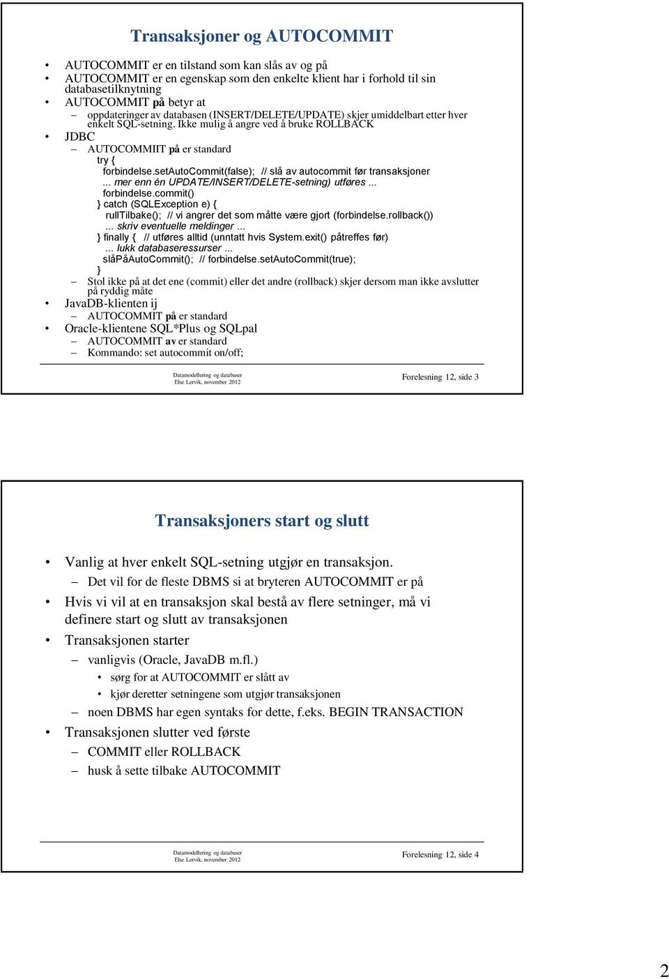 setautocommit(false); // slå av autocommit før transaksjoner... mer enn én UPDATE/INSERT/DELETE-setning) utføres... forbindelse.