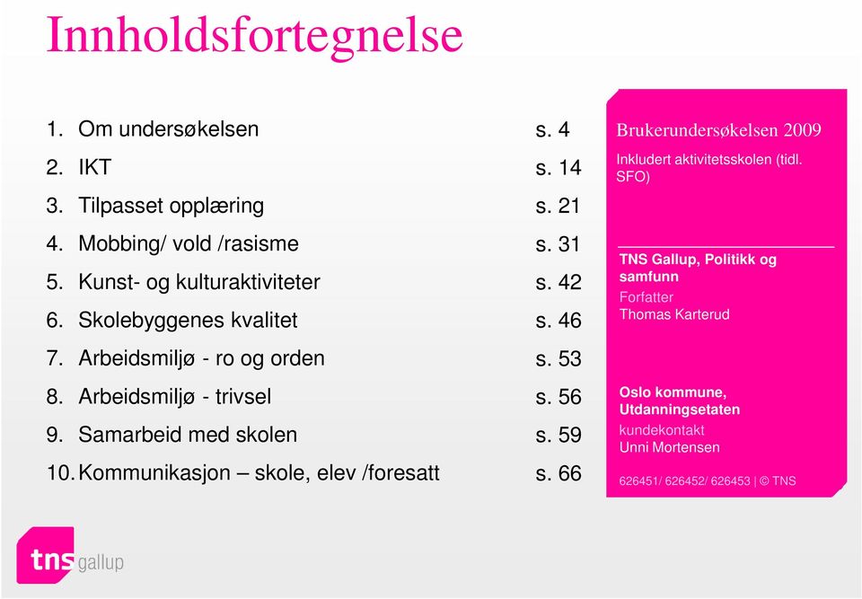 Samarbeid med skolen s. 59 10. Kommunikasjon skole, elev /foresatt s. 66 Brukerundersøkelsen 2009 Inkludert aktivitetsskolen (tidl.