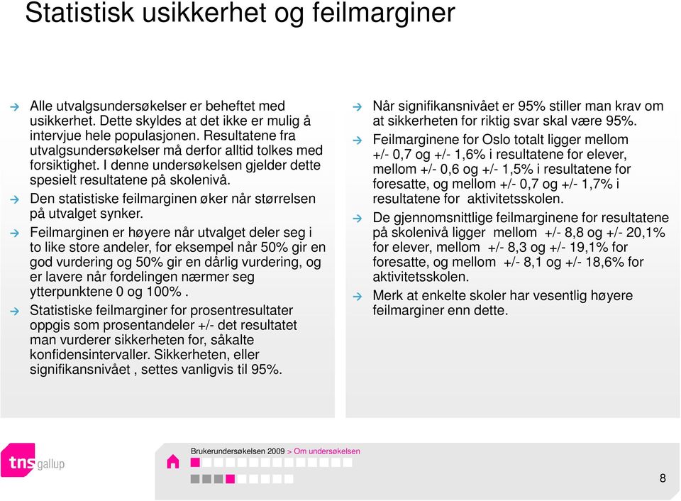 Den statistiske feilmarginen øker når størrelsen på utvalget synker.