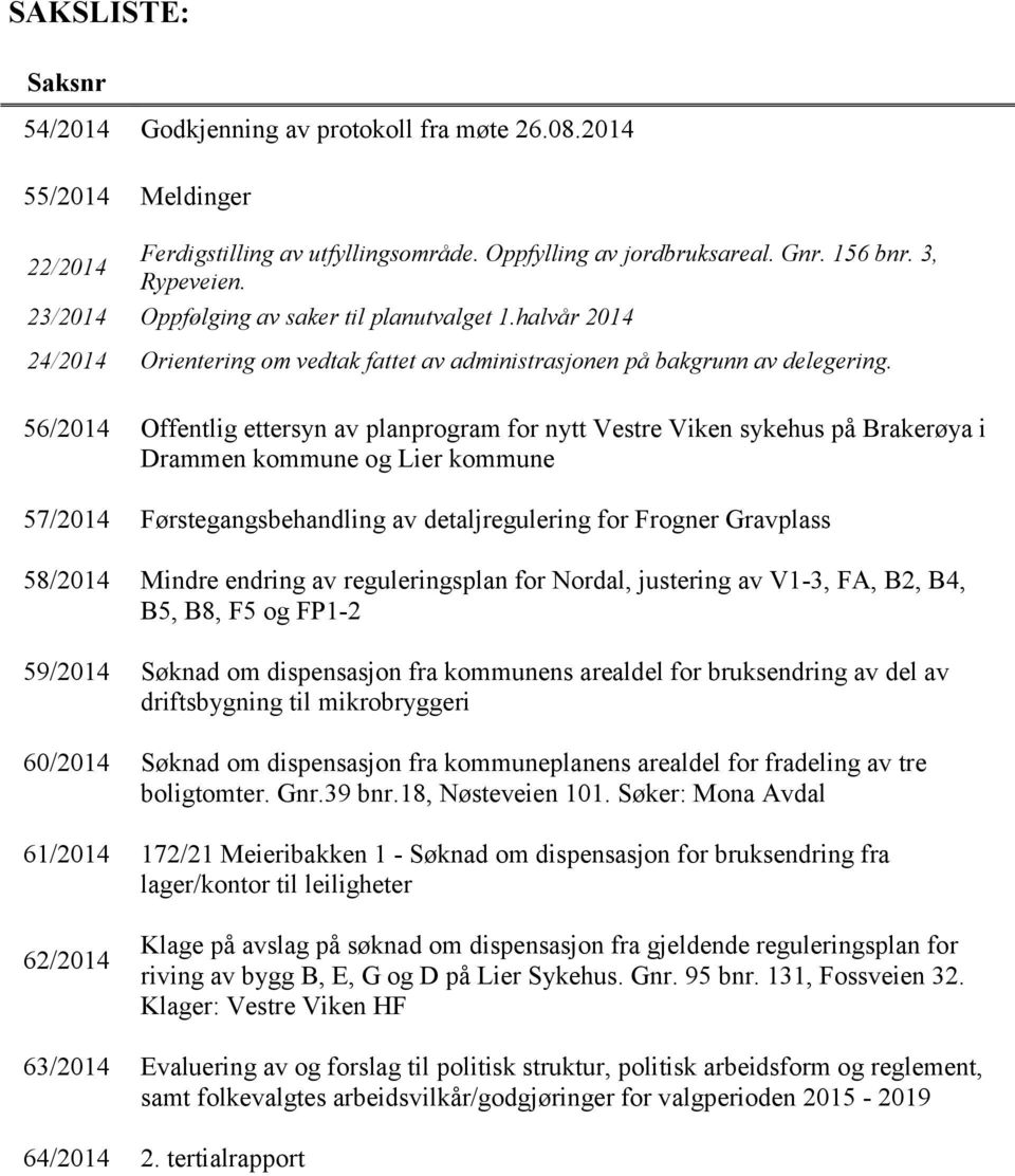 56/2014 Offentlig ettersyn av planprogram for nytt Vestre Viken sykehus på Brakerøya i Drammen kommune og Lier kommune 57/2014 Førstegangsbehandling av detaljregulering for Frogner Gravplass 58/2014