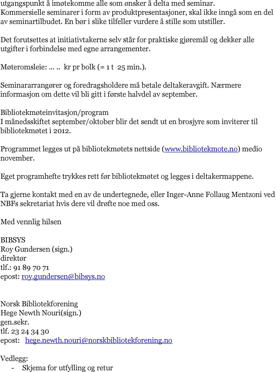 Møteromsleie:.. kr pr bolk (= 1 t 25 min.). Seminararrangører og foredragsholdere må betale deltakeravgift. Nærmere informasjon om dette vil bli gitt i første halvdel av september.