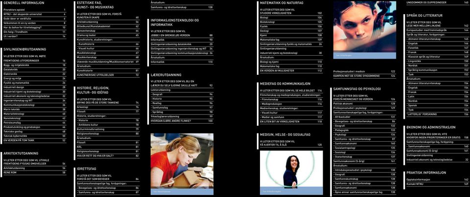14 sivilingeniørutdanning Vi leter etter deg som vil møte fremtidens utfordringer 16 Bygg- og miljøteknikk 18 Datateknikk 20 Elektronikk 22 Energi og miljø 24 Fysikk og matematikk 26 Industriell