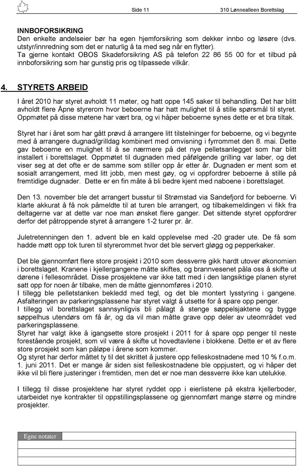 STYRETS ARBEID I året 2010 har styret avholdt 11 møter, og hatt oppe 145 saker til behandling.