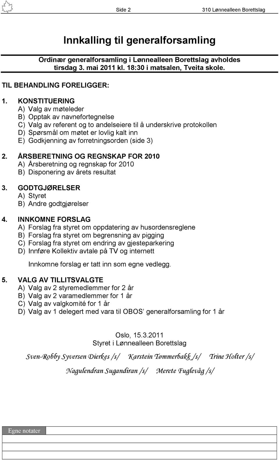 forretningsorden (side 3) 2. ÅRSBERETNING OG REGNSKAP FOR 2010 A) Årsberetning og regnskap for 2010 B) Disponering av årets resultat 3. GODTGJØRELSER A) Styret B) Andre godtgjørelser 4.