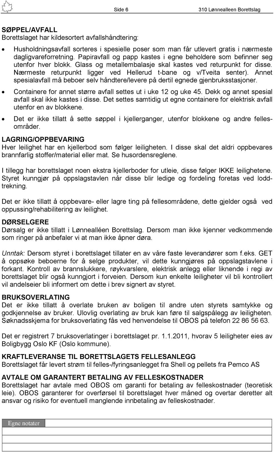 Nærmeste returpunkt ligger ved Hellerud t-bane og v/tveita senter). Annet spesialavfall må beboer selv håndtere/levere på dertil egnede gjenbruksstasjoner.