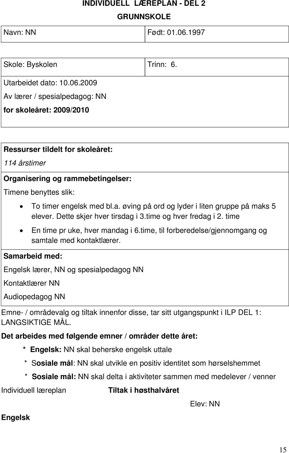 2009 Av lærer / spesialpedagog: NN for skoleåret: 2009/2010 Ressurser tildelt for skoleåret: 114 årstimer Organisering og rammebetingelser: Timene benyttes slik: To timer engelsk med bl.a. øving på ord og lyder i liten gruppe på maks 5 elever.