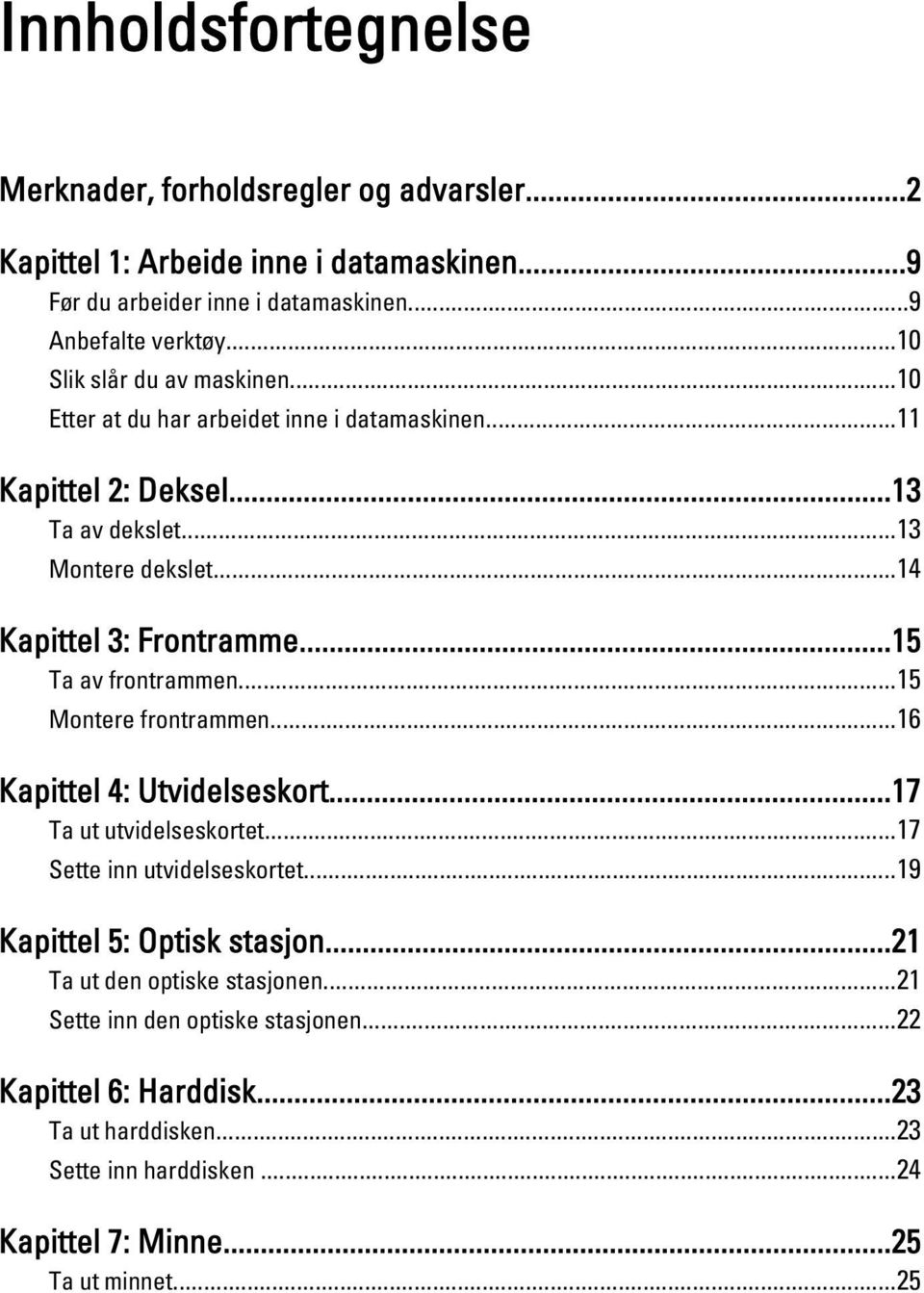 ..15 Ta av frontrammen...15 Montere frontrammen...16 Kapittel 4: Utvidelseskort...17 Ta ut utvidelseskortet...17 Sette inn utvidelseskortet...19 Kapittel 5: Optisk stasjon.