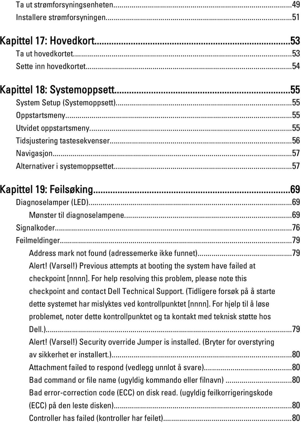 ..69 Diagnoselamper (LED)...69 Mønster til diagnoselampene...69 Signalkoder...76 Feilmeldinger...79 Address mark not found (adressemerke ikke funnet)...79 Alert! (Varsel!