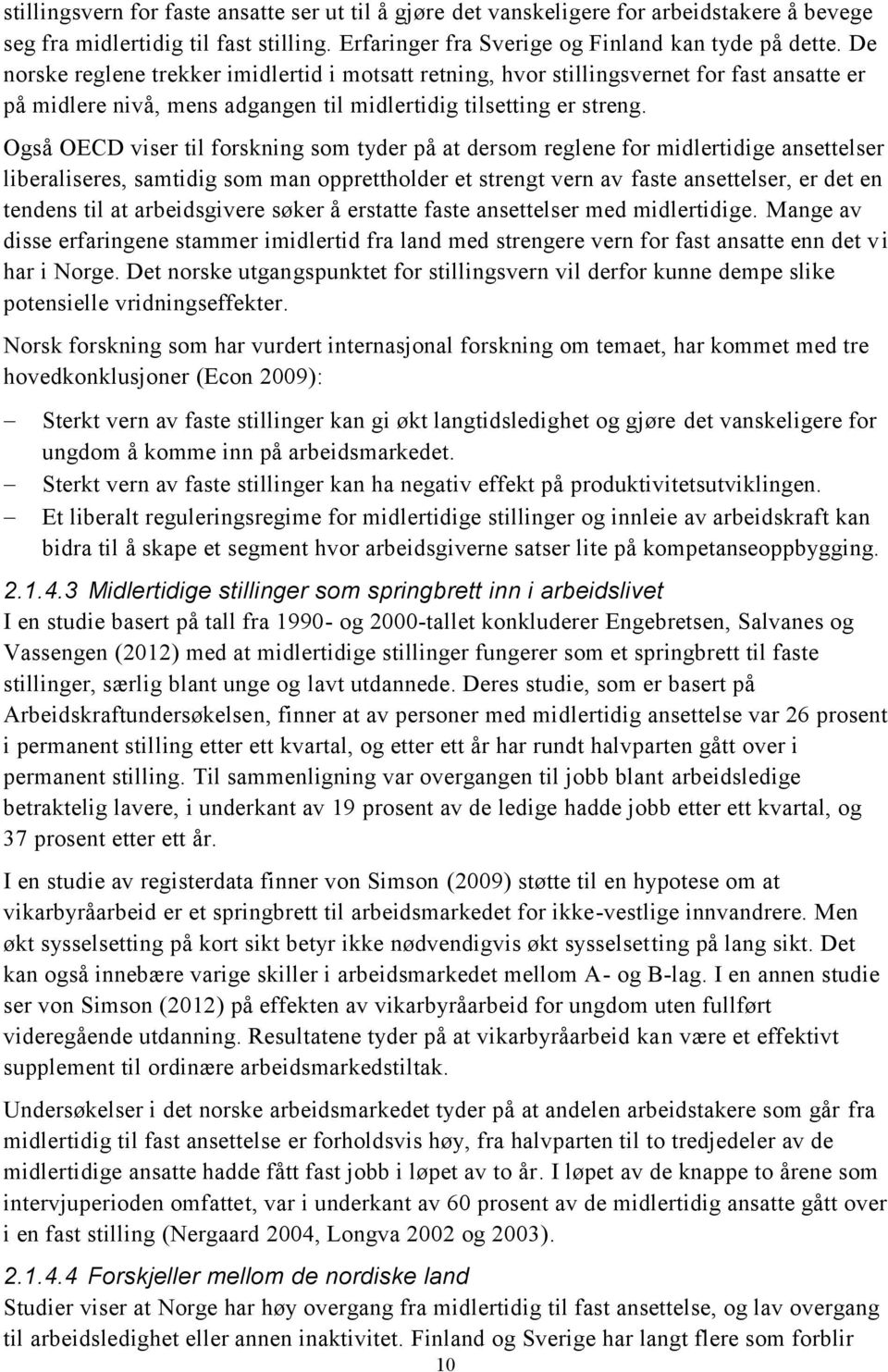 Også OECD viser til forskning som tyder på at dersom reglene for midlertidige ansettelser liberaliseres, samtidig som man opprettholder et strengt vern av faste ansettelser, er det en tendens til at