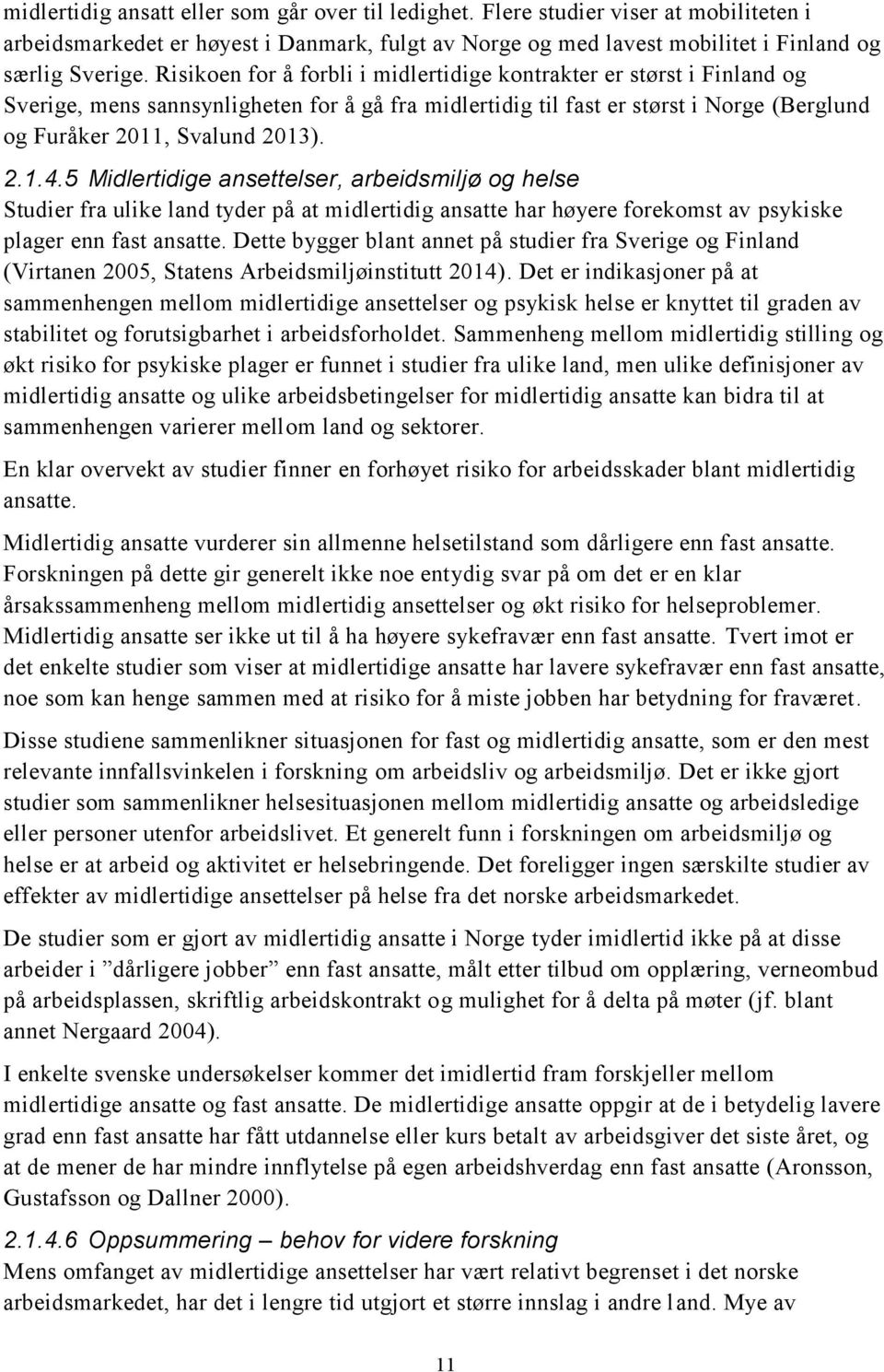 5 Midlertidige ansettelser, arbeidsmiljø og helse Studier fra ulike land tyder på at midlertidig ansatte har høyere forekomst av psykiske plager enn fast ansatte.