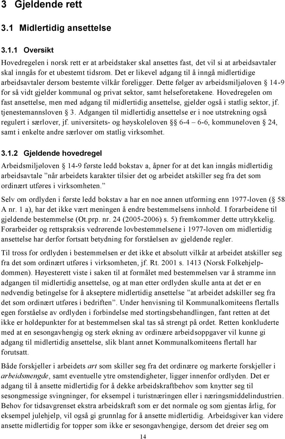 Dette følger av arbeidsmiljøloven 14-9 for så vidt gjelder kommunal og privat sektor, samt helseforetakene.