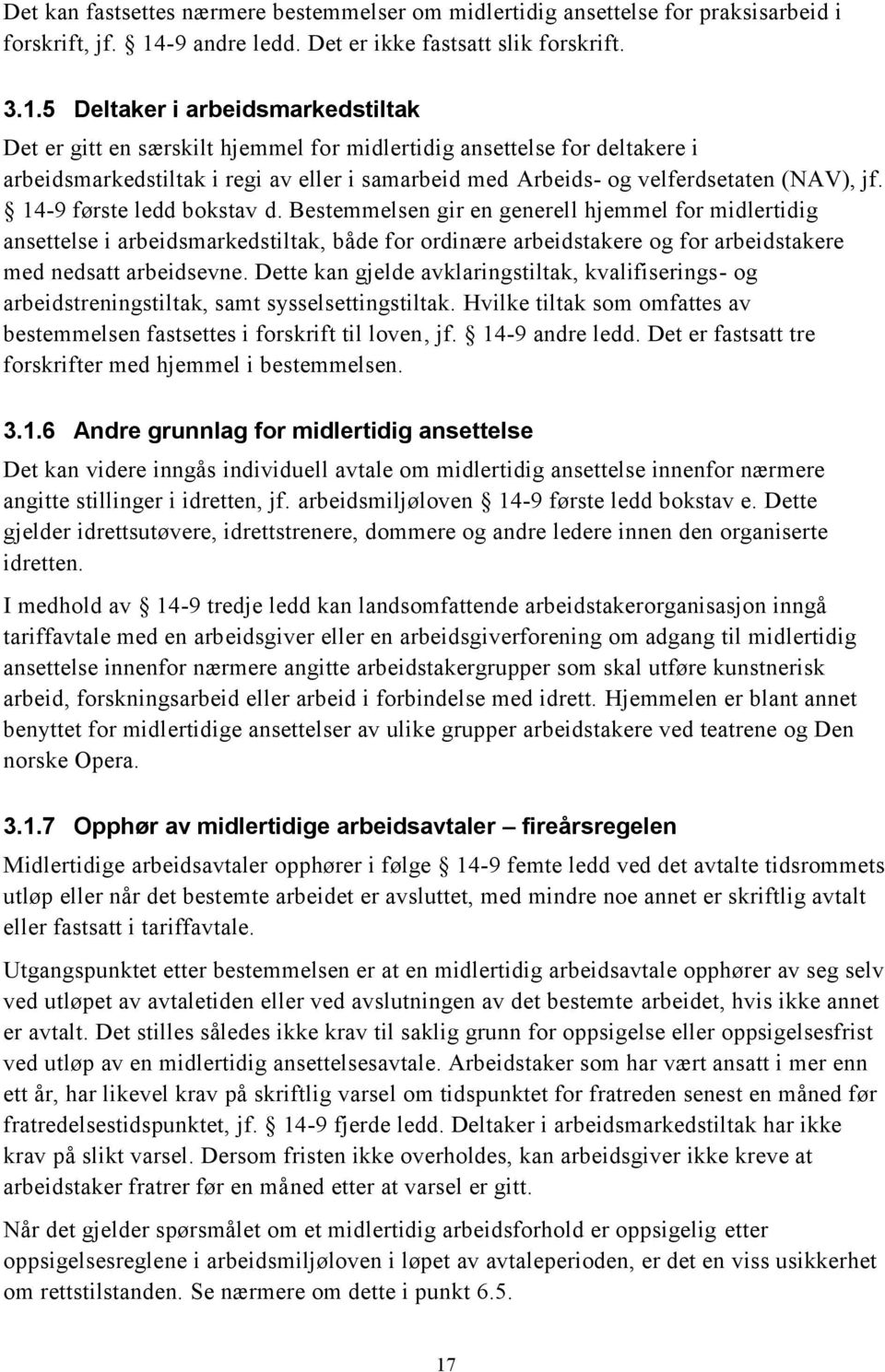 5 Deltaker i arbeidsmarkedstiltak Det er gitt en særskilt hjemmel for midlertidig ansettelse for deltakere i arbeidsmarkedstiltak i regi av eller i samarbeid med Arbeids- og velferdsetaten (NAV), jf.