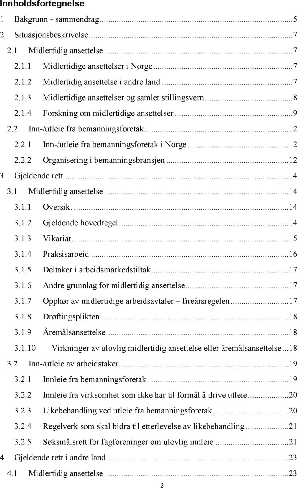 .. 12 2.2.2 Organisering i bemanningsbransjen... 12 3 Gjeldende rett... 14 3.1 Midlertidig ansettelse... 14 3.1.1 Oversikt... 14 3.1.2 Gjeldende hovedregel... 14 3.1.3 Vikariat... 15 3.1.4 Praksisarbeid.