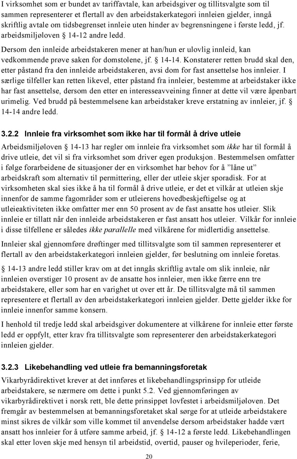 Dersom den innleide arbeidstakeren mener at han/hun er ulovlig innleid, kan vedkommende prøve saken for domstolene, jf. 14-14.