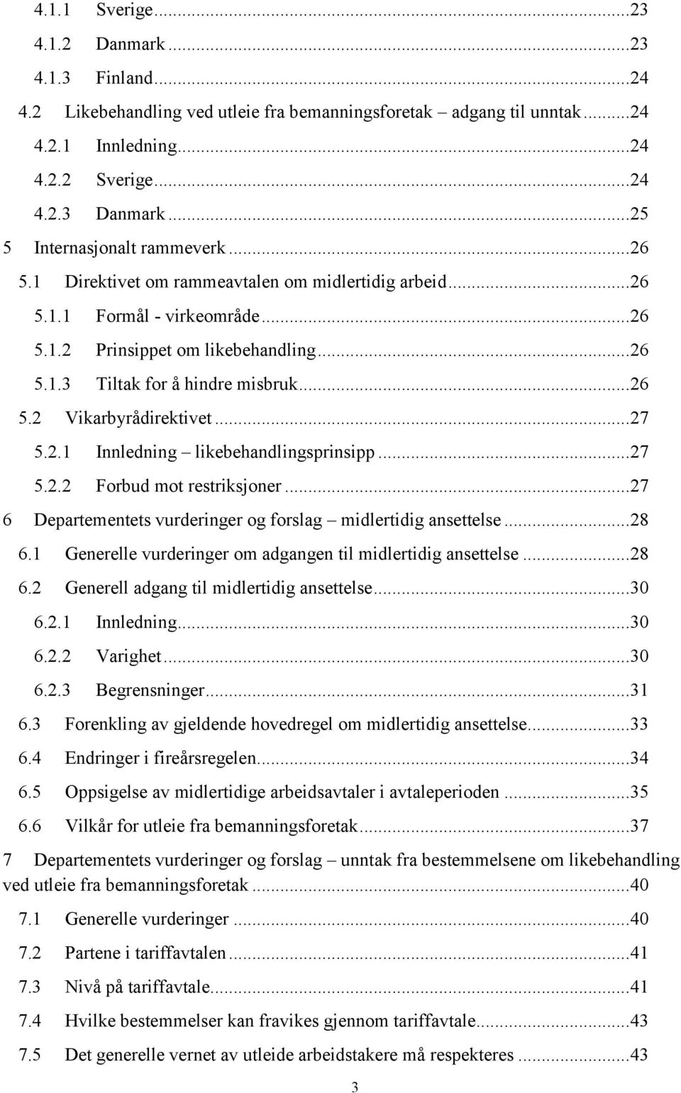 .. 26 5.2 Vikarbyrådirektivet... 27 5.2.1 Innledning likebehandlingsprinsipp... 27 5.2.2 Forbud mot restriksjoner... 27 6 Departementets vurderinger og forslag midlertidig ansettelse... 28 6.