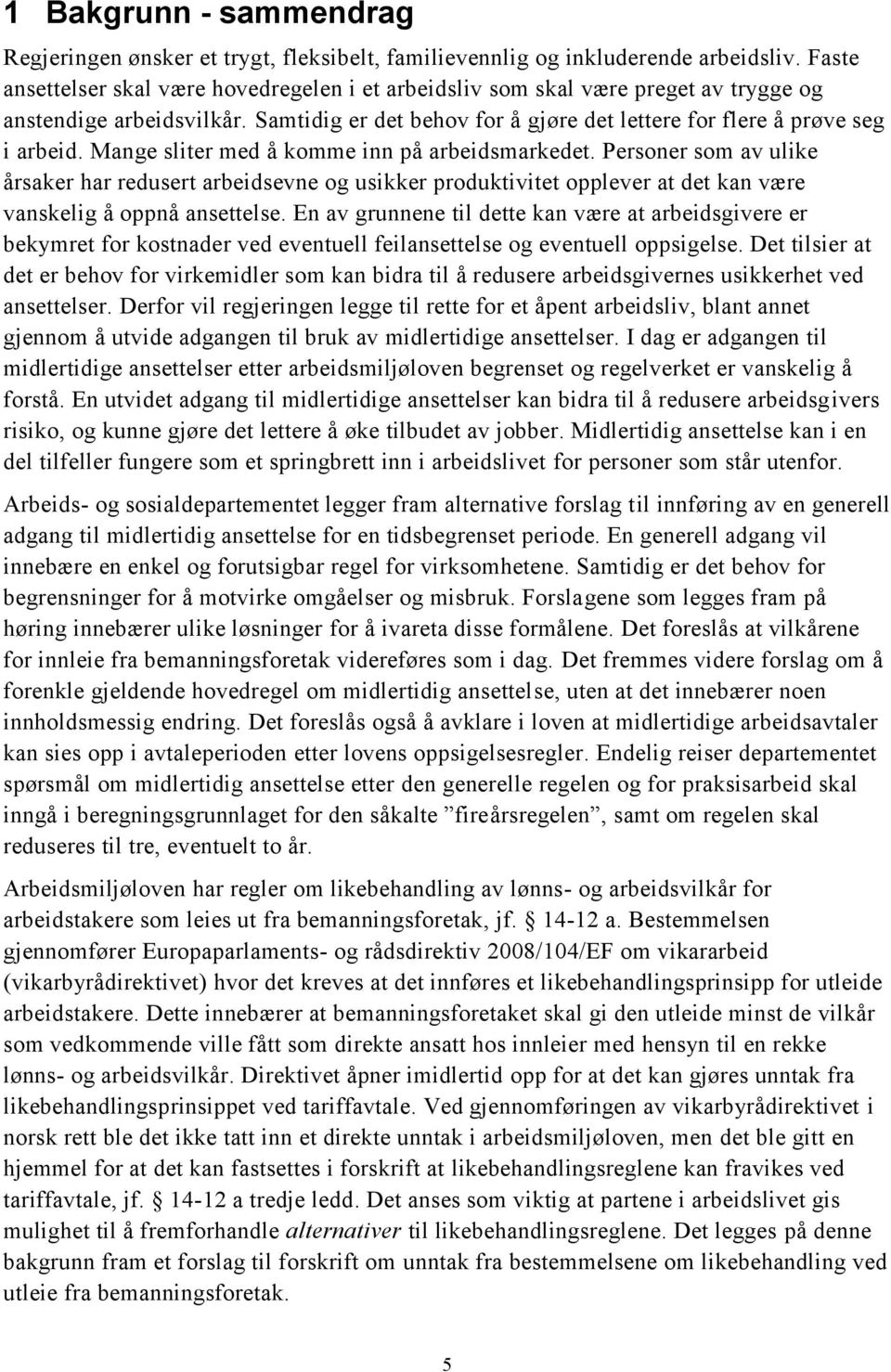 Mange sliter med å komme inn på arbeidsmarkedet. Personer som av ulike årsaker har redusert arbeidsevne og usikker produktivitet opplever at det kan være vanskelig å oppnå ansettelse.