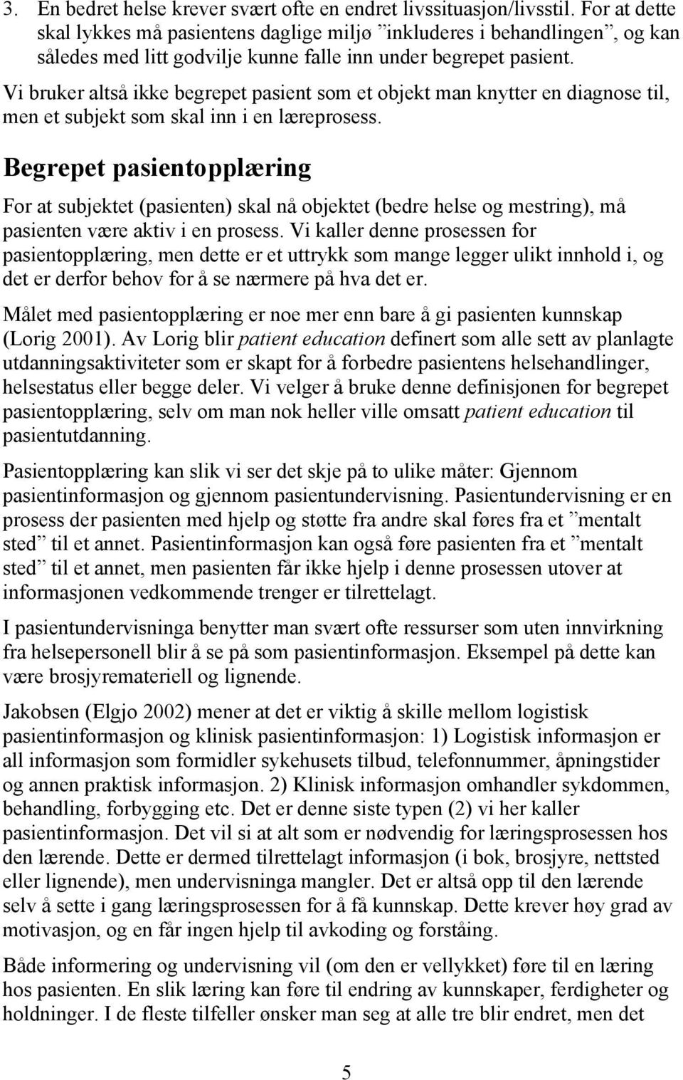 Vi bruker altså ikke begrepet pasient som et objekt man knytter en diagnose til, men et subjekt som skal inn i en læreprosess.