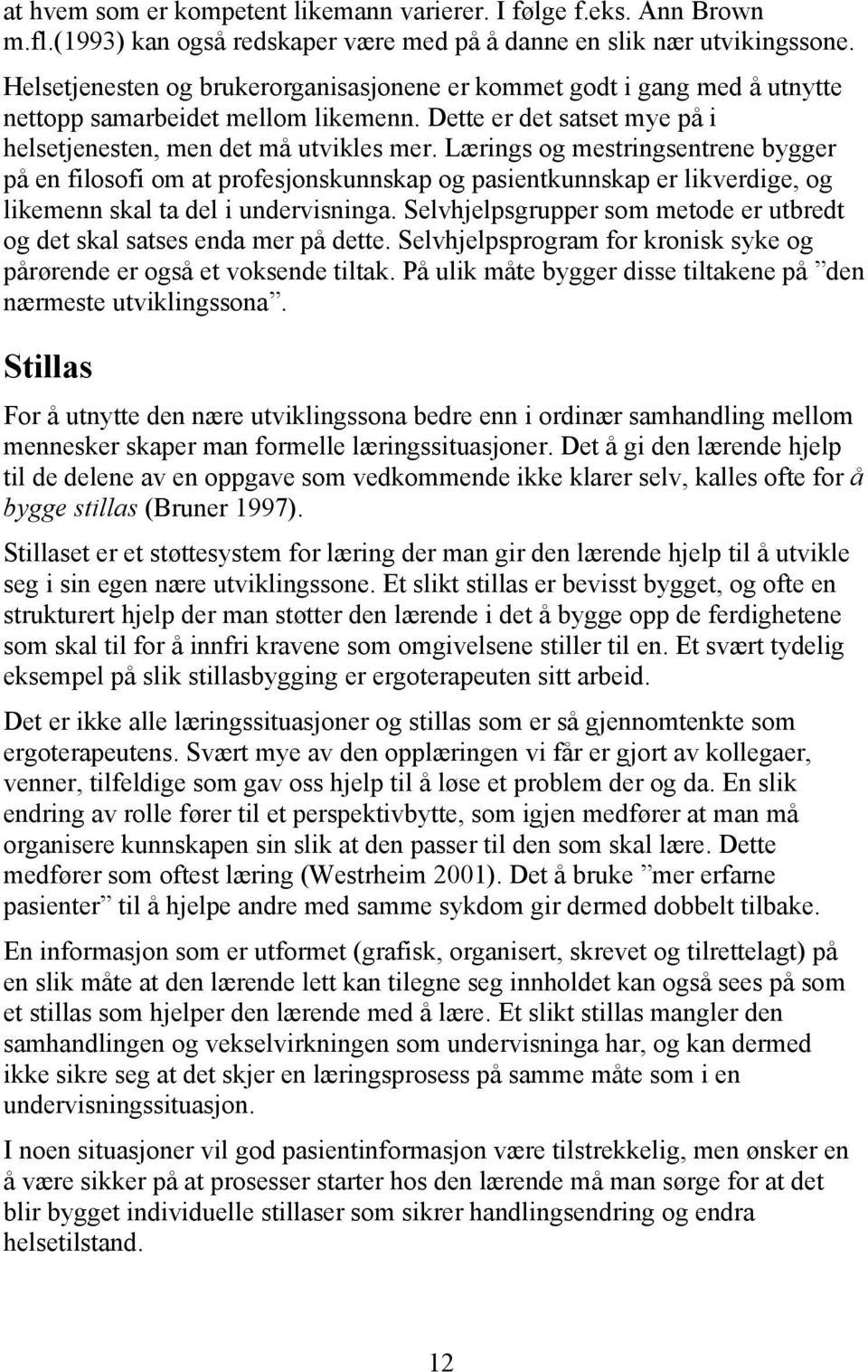 Lærings og mestringsentrene bygger på en filosofi om at profesjonskunnskap og pasientkunnskap er likverdige, og likemenn skal ta del i undervisninga.