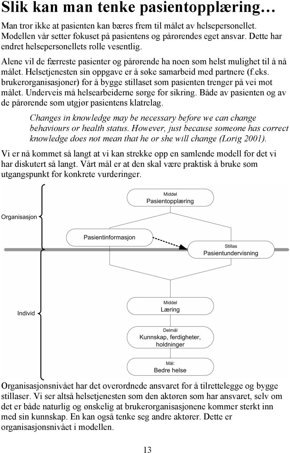 Helsetjenesten sin oppgave er å søke samarbeid med partnere (f.eks. brukerorganisasjoner) for å bygge stillaset som pasienten trenger på vei mot målet. Underveis må helsearbeiderne sørge for sikring.