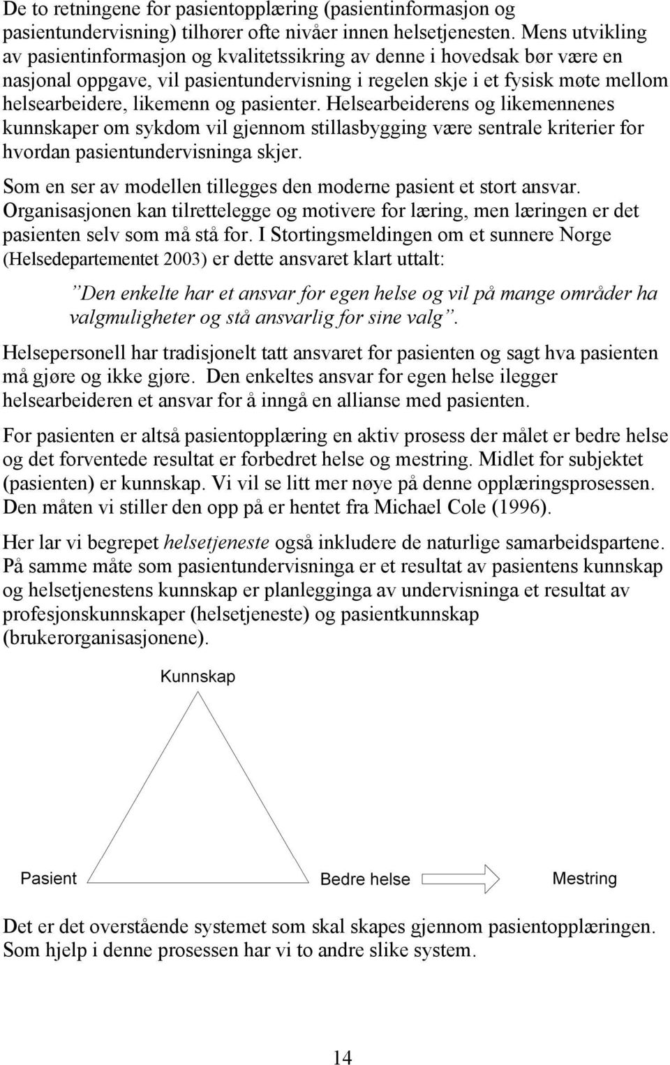 pasienter. Helsearbeiderens og likemennenes kunnskaper om sykdom vil gjennom stillasbygging være sentrale kriterier for hvordan pasientundervisninga skjer.