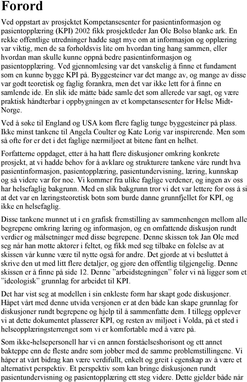 pasientinformasjon og pasientopplæring. Ved gjennomlesing var det vanskelig å finne et fundament som en kunne bygge KPI på.