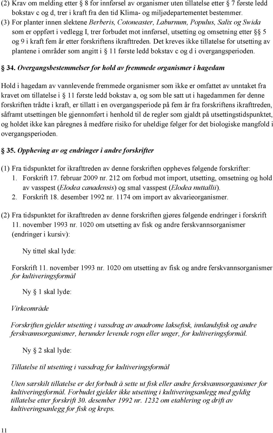 etter forskriftens ikrafttreden. Det kreves ikke tillatelse for utsetting av plantene i områder som angitt i 11 første ledd bokstav c og d i overgangsperioden. 34.