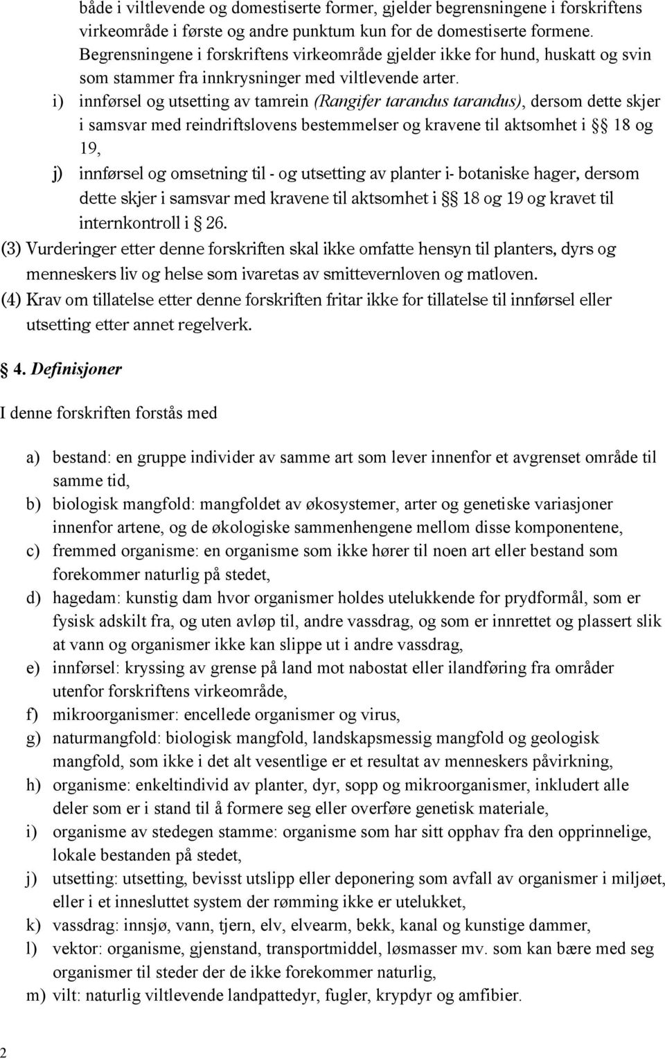 i) innførsel og utsetting av tamrein (Rangifer tarandus tarandus), dersom dette skjer i samsvar med reindriftslovens bestemmelser og kravene til aktsomhet i 18 og 19, j) innførsel og omsetning til -