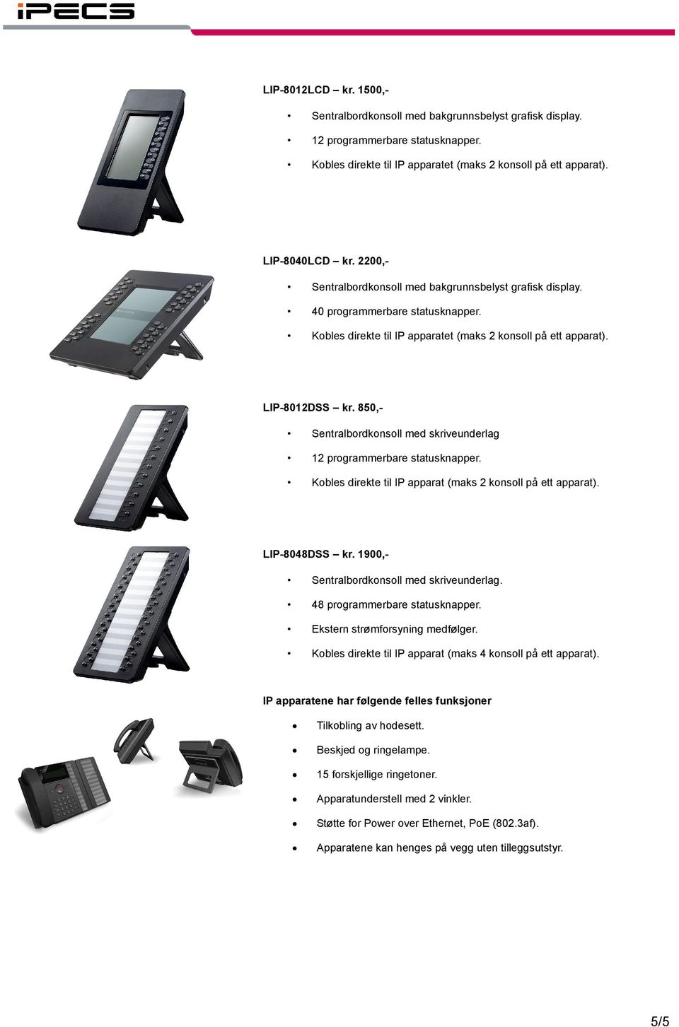 850,- Sentralbordkonsoll med skriveunderlag 12 programmerbare statusknapper. Kobles direkte til IP apparat (maks 2 konsoll på ett apparat). LIP-8048DSS kr.