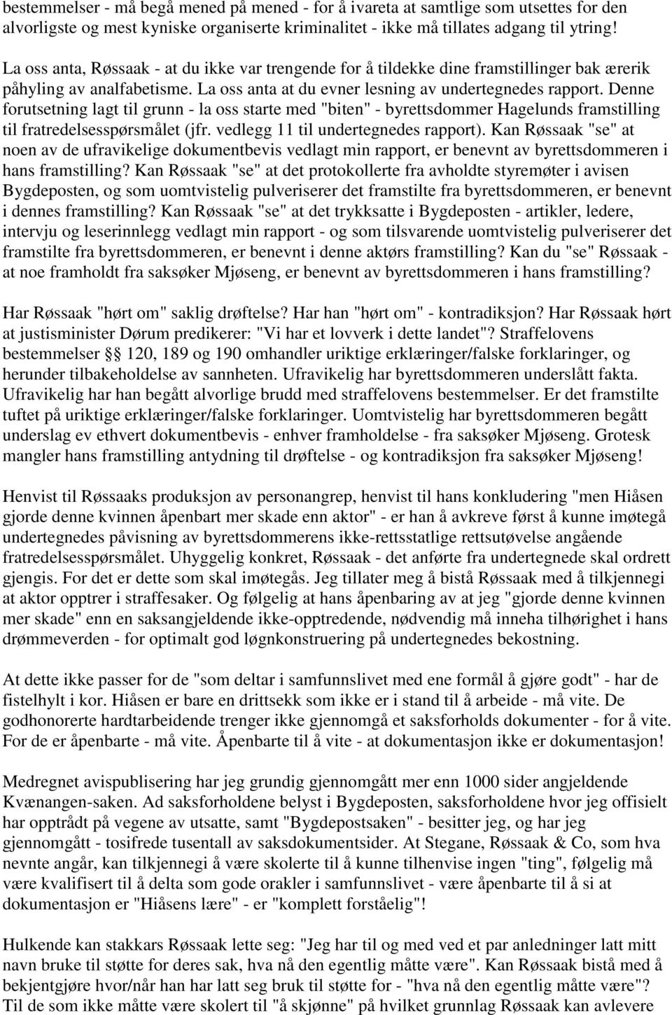 Denne forutsetning lagt til grunn - la oss starte med "biten" - byrettsdommer Hagelunds framstilling til fratredelsesspørsmålet (jfr. vedlegg 11 til undertegnedes rapport).