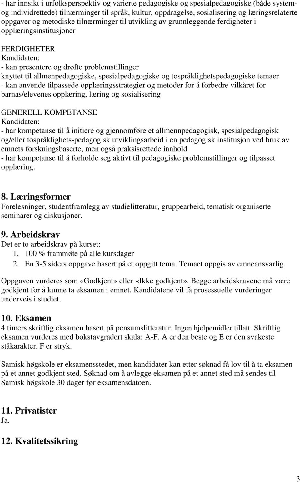 spesialpedagogiske og tospråklighetspedagogiske temaer - kan anvende tilpassede opplæringsstrategier og metoder for å forbedre vilkåret for barnas/elevenes opplæring, læring og sosialisering GENERELL